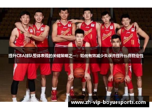 提升CBA球队整体表现的关键策略之一:如何有效减少失误并提升比赛稳定性 提升CBA球队整体表现的关键策略之一:如何有效减少失误并提升比赛稳定性