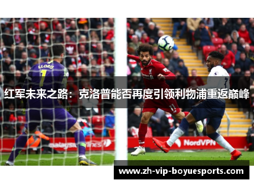 红军未来之路：克洛普能否再度引领利物浦重返巅峰