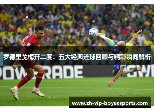 罗德里戈梅开二度：五大经典进球回顾与精彩瞬间解析