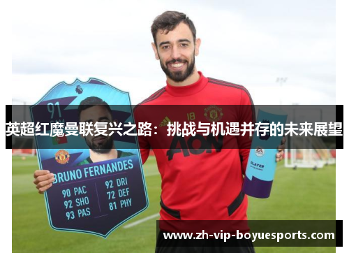 英超红魔曼联复兴之路:挑战与机遇并存的未来展望 英超红魔曼联复兴之路:挑战与机遇并存的未来展望