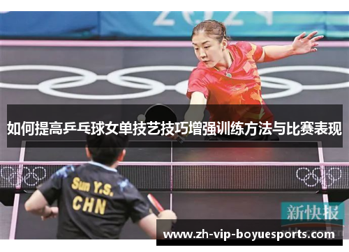 如何提高乒乓球女单技艺技巧增强训练方法与比赛表现 如何提高乒乓球女单技艺技巧增强训练方法与比赛表现