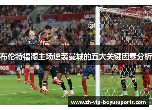 布伦特福德主场逆袭曼城的五大关键因素分析