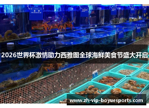 2026世界杯激情助力西雅图全球海鲜美食节盛大开启