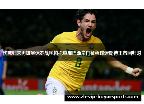 伤愈归来再披圣保罗战袍帕托重启巴西豪门征程球迷期待王者回归时